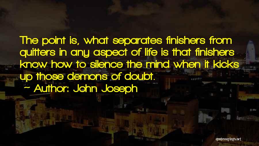 John Joseph Quotes: The Point Is, What Separates Finishers From Quitters In Any Aspect Of Life Is That Finishers Know How To Silence