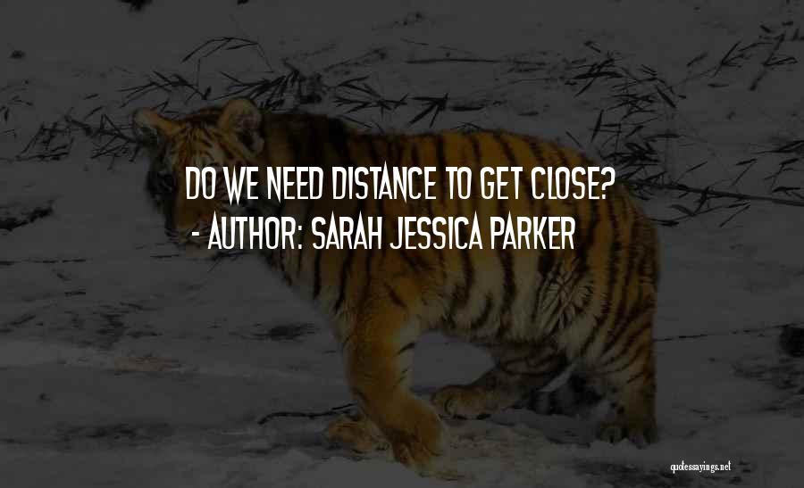 Sarah Jessica Parker Quotes: Do We Need Distance To Get Close?