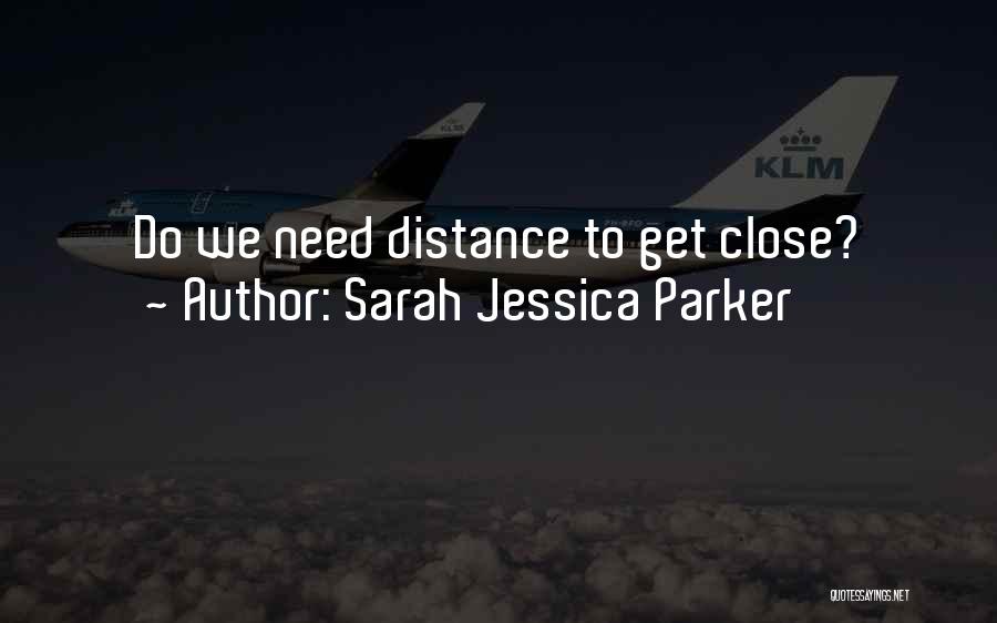 Sarah Jessica Parker Quotes: Do We Need Distance To Get Close?