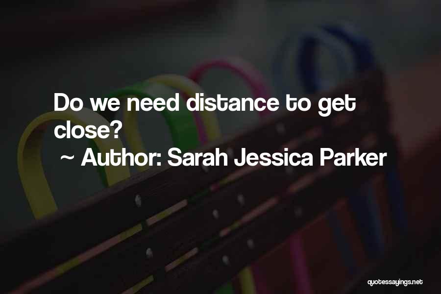 Sarah Jessica Parker Quotes: Do We Need Distance To Get Close?