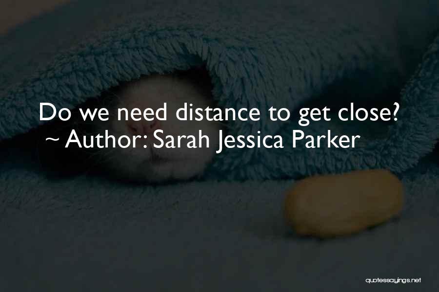 Sarah Jessica Parker Quotes: Do We Need Distance To Get Close?