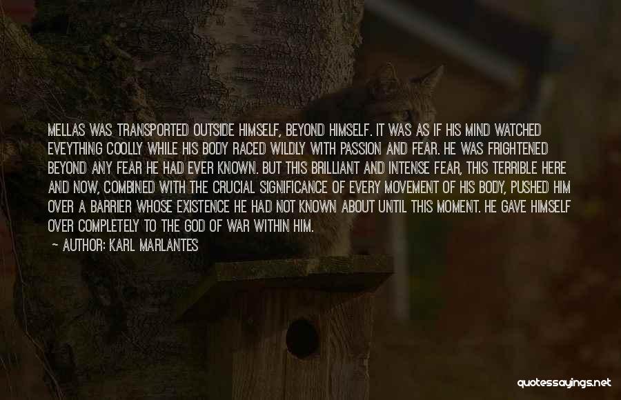 Karl Marlantes Quotes: Mellas Was Transported Outside Himself, Beyond Himself. It Was As If His Mind Watched Eveything Coolly While His Body Raced