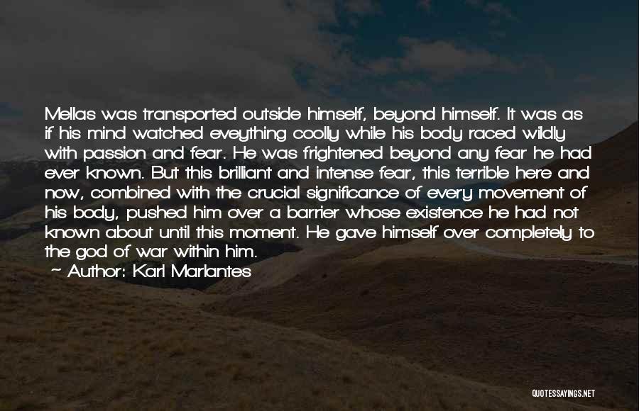 Karl Marlantes Quotes: Mellas Was Transported Outside Himself, Beyond Himself. It Was As If His Mind Watched Eveything Coolly While His Body Raced