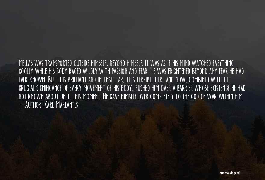 Karl Marlantes Quotes: Mellas Was Transported Outside Himself, Beyond Himself. It Was As If His Mind Watched Eveything Coolly While His Body Raced