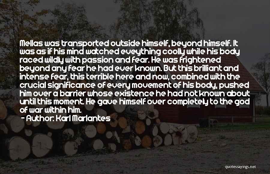 Karl Marlantes Quotes: Mellas Was Transported Outside Himself, Beyond Himself. It Was As If His Mind Watched Eveything Coolly While His Body Raced