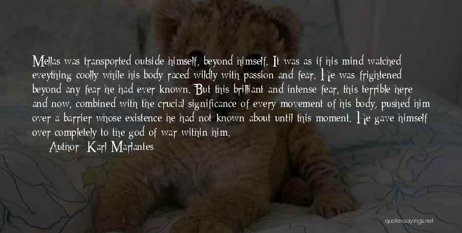 Karl Marlantes Quotes: Mellas Was Transported Outside Himself, Beyond Himself. It Was As If His Mind Watched Eveything Coolly While His Body Raced