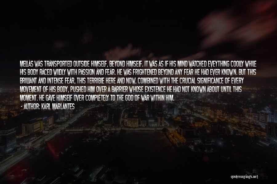 Karl Marlantes Quotes: Mellas Was Transported Outside Himself, Beyond Himself. It Was As If His Mind Watched Eveything Coolly While His Body Raced