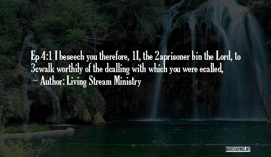 Living Stream Ministry Quotes: Ep 4:1 I Beseech You Therefore, 1i, The 2aprisoner Bin The Lord, To 3cwalk Worthily Of The Dcalling With Which