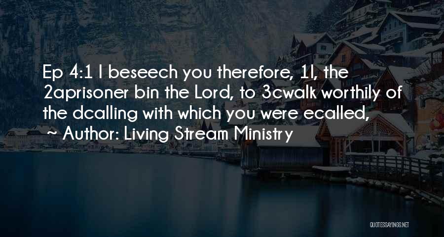 Living Stream Ministry Quotes: Ep 4:1 I Beseech You Therefore, 1i, The 2aprisoner Bin The Lord, To 3cwalk Worthily Of The Dcalling With Which