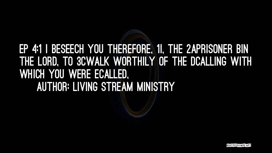 Living Stream Ministry Quotes: Ep 4:1 I Beseech You Therefore, 1i, The 2aprisoner Bin The Lord, To 3cwalk Worthily Of The Dcalling With Which