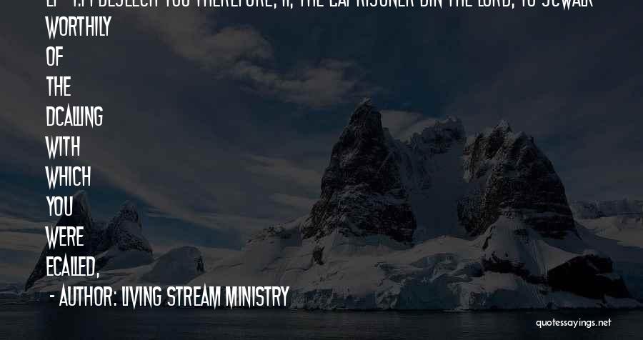 Living Stream Ministry Quotes: Ep 4:1 I Beseech You Therefore, 1i, The 2aprisoner Bin The Lord, To 3cwalk Worthily Of The Dcalling With Which