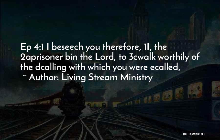 Living Stream Ministry Quotes: Ep 4:1 I Beseech You Therefore, 1i, The 2aprisoner Bin The Lord, To 3cwalk Worthily Of The Dcalling With Which