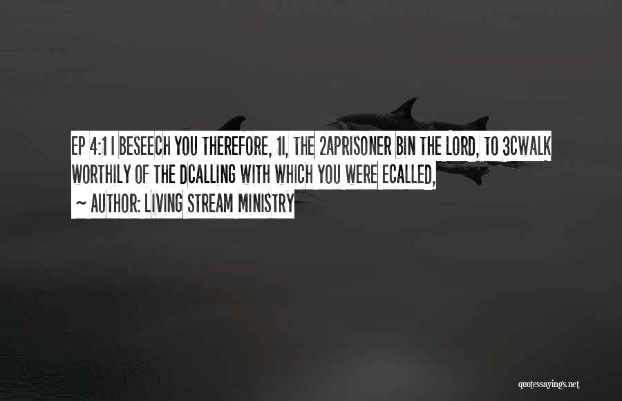 Living Stream Ministry Quotes: Ep 4:1 I Beseech You Therefore, 1i, The 2aprisoner Bin The Lord, To 3cwalk Worthily Of The Dcalling With Which