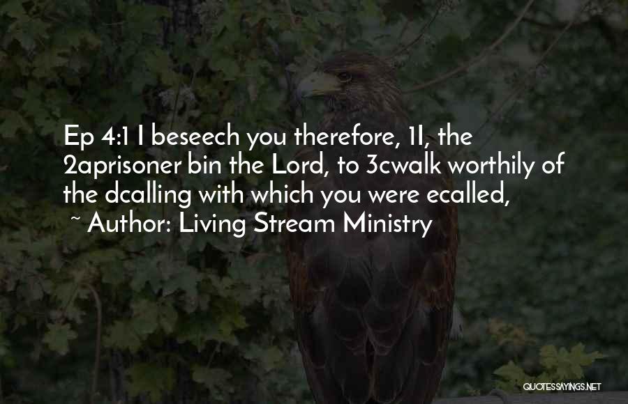 Living Stream Ministry Quotes: Ep 4:1 I Beseech You Therefore, 1i, The 2aprisoner Bin The Lord, To 3cwalk Worthily Of The Dcalling With Which