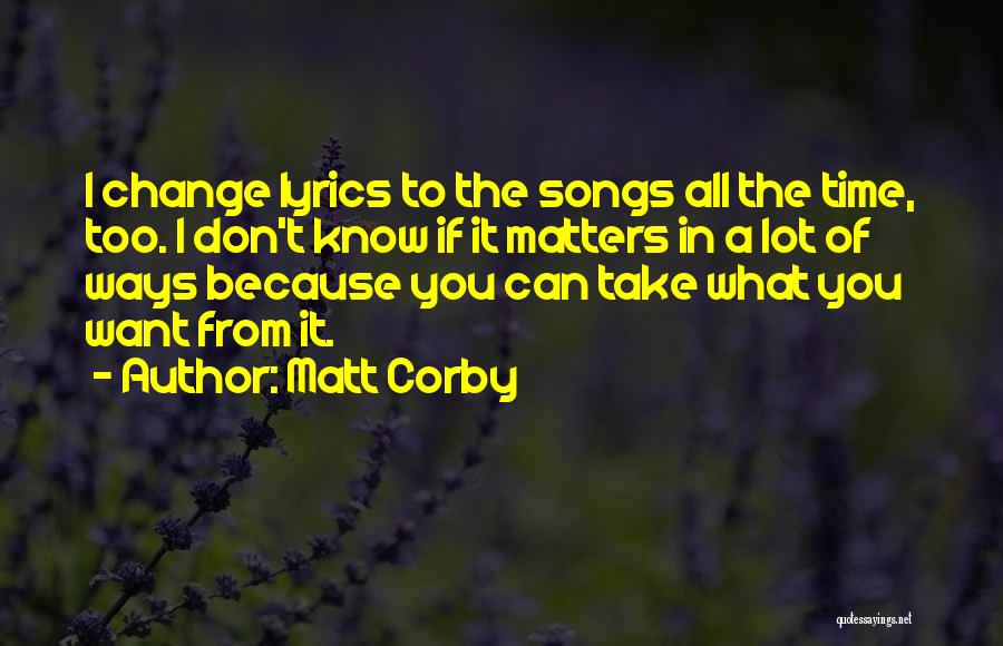 Matt Corby Quotes: I Change Lyrics To The Songs All The Time, Too. I Don't Know If It Matters In A Lot Of