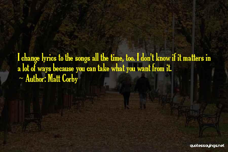 Matt Corby Quotes: I Change Lyrics To The Songs All The Time, Too. I Don't Know If It Matters In A Lot Of