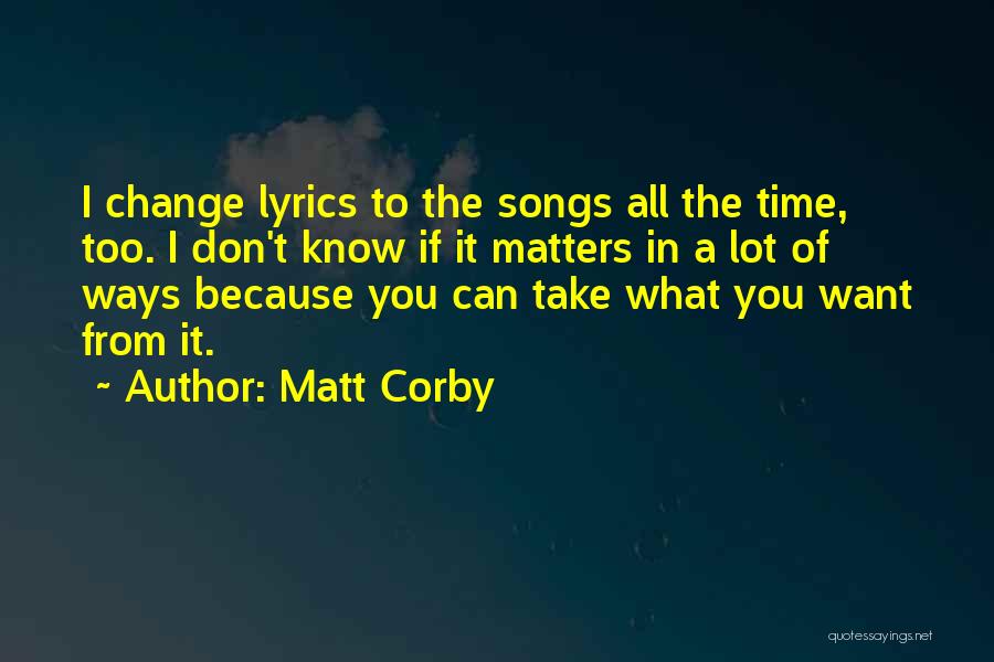 Matt Corby Quotes: I Change Lyrics To The Songs All The Time, Too. I Don't Know If It Matters In A Lot Of