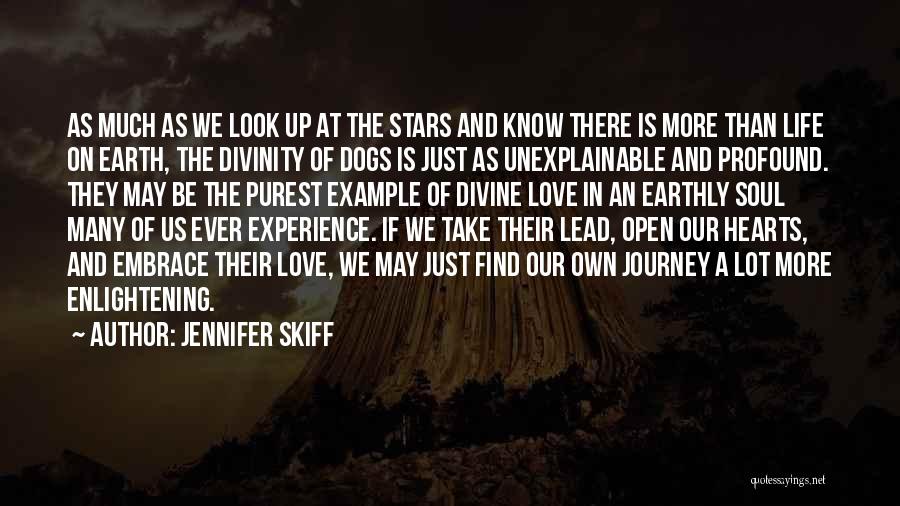 Jennifer Skiff Quotes: As Much As We Look Up At The Stars And Know There Is More Than Life On Earth, The Divinity