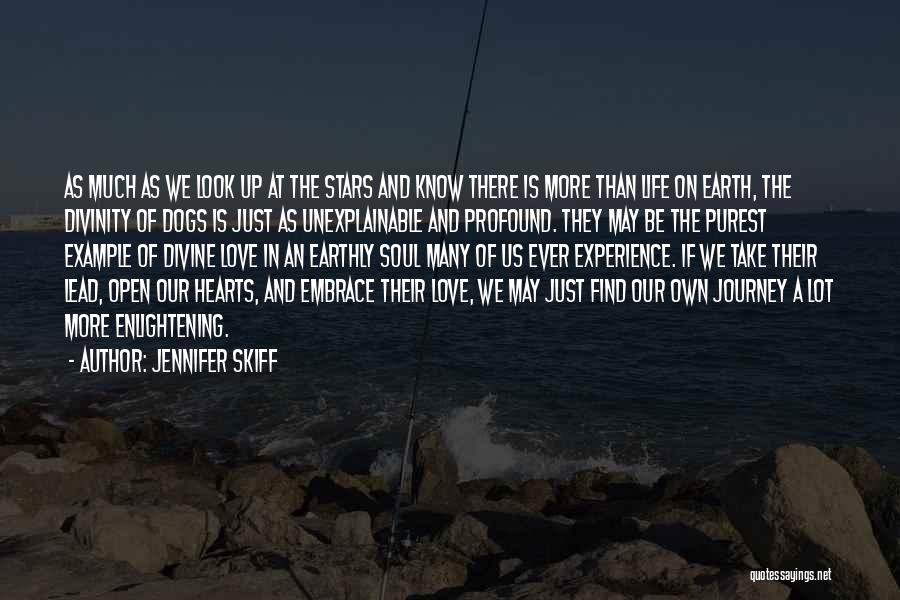 Jennifer Skiff Quotes: As Much As We Look Up At The Stars And Know There Is More Than Life On Earth, The Divinity