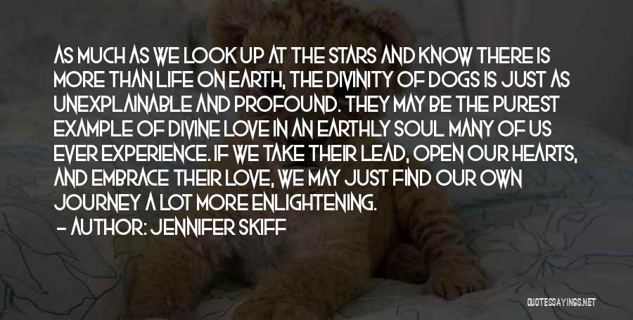 Jennifer Skiff Quotes: As Much As We Look Up At The Stars And Know There Is More Than Life On Earth, The Divinity