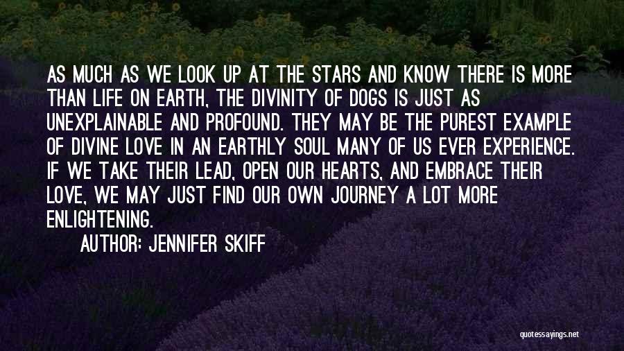 Jennifer Skiff Quotes: As Much As We Look Up At The Stars And Know There Is More Than Life On Earth, The Divinity