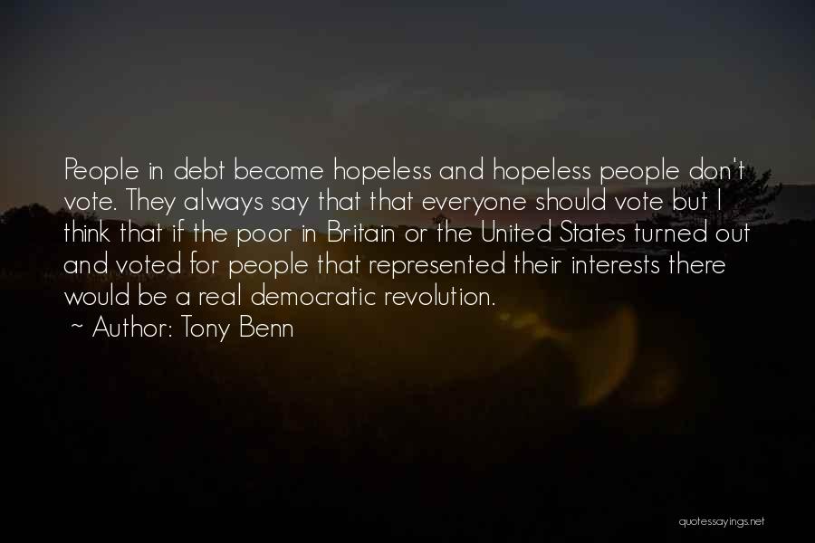 Tony Benn Quotes: People In Debt Become Hopeless And Hopeless People Don't Vote. They Always Say That That Everyone Should Vote But I