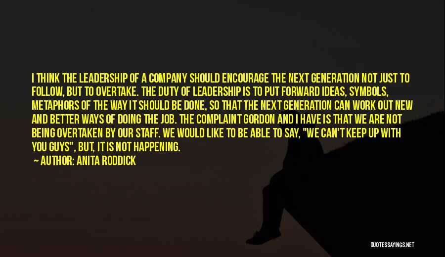 Anita Roddick Quotes: I Think The Leadership Of A Company Should Encourage The Next Generation Not Just To Follow, But To Overtake. The