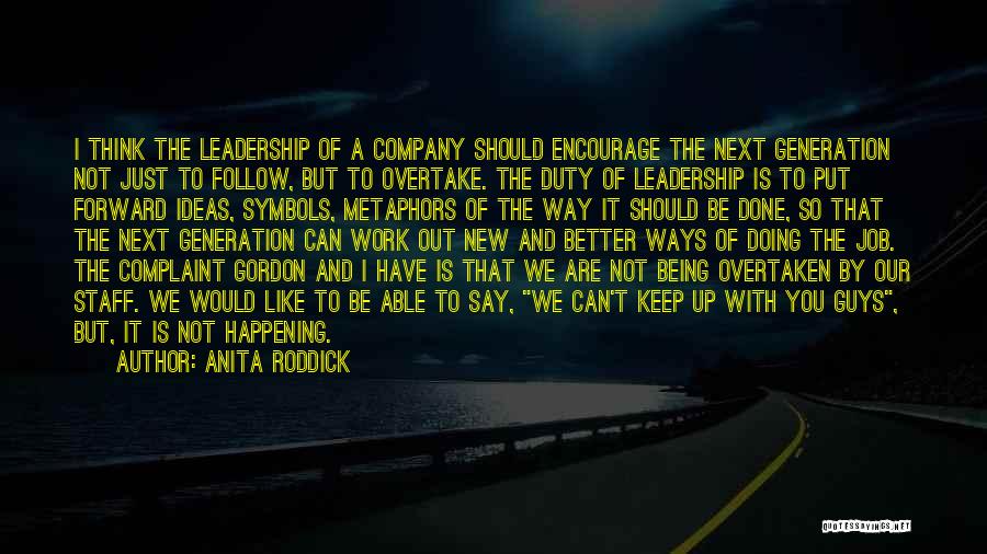 Anita Roddick Quotes: I Think The Leadership Of A Company Should Encourage The Next Generation Not Just To Follow, But To Overtake. The