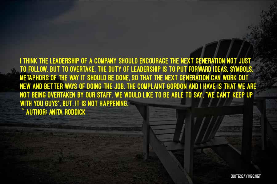 Anita Roddick Quotes: I Think The Leadership Of A Company Should Encourage The Next Generation Not Just To Follow, But To Overtake. The