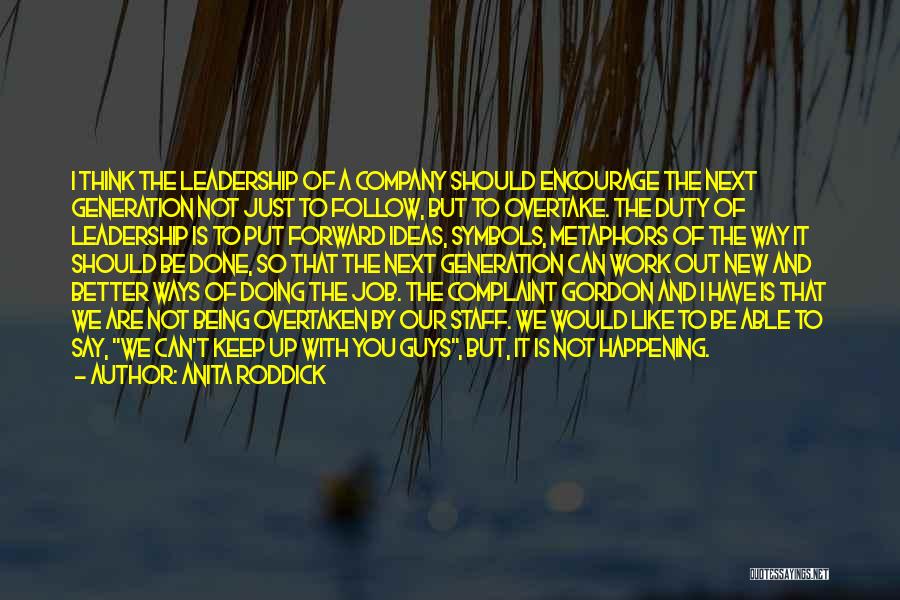 Anita Roddick Quotes: I Think The Leadership Of A Company Should Encourage The Next Generation Not Just To Follow, But To Overtake. The