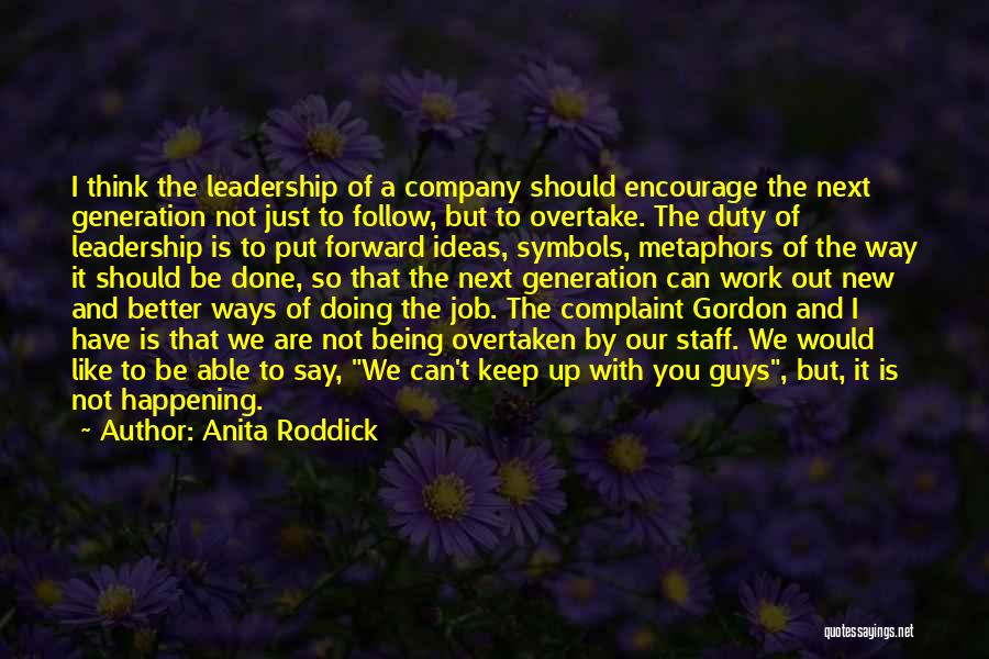 Anita Roddick Quotes: I Think The Leadership Of A Company Should Encourage The Next Generation Not Just To Follow, But To Overtake. The