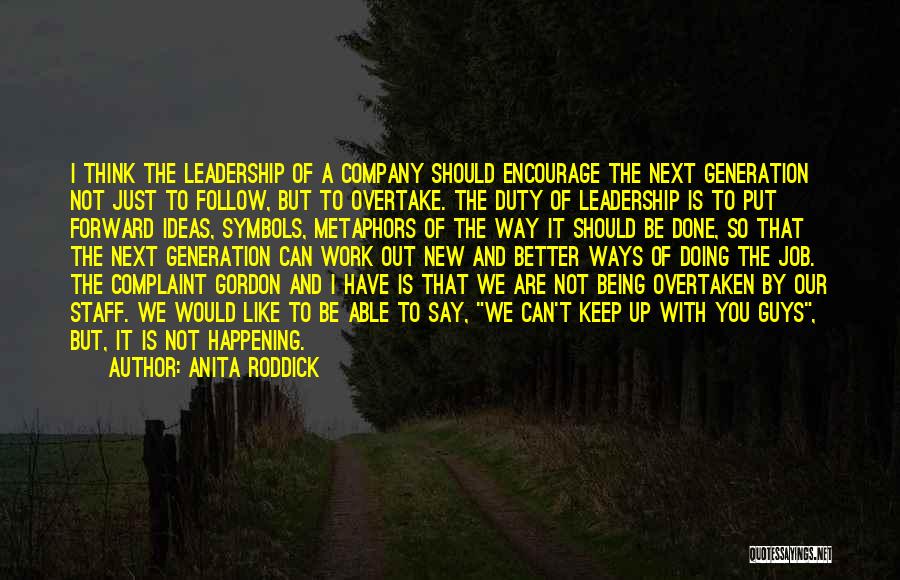Anita Roddick Quotes: I Think The Leadership Of A Company Should Encourage The Next Generation Not Just To Follow, But To Overtake. The