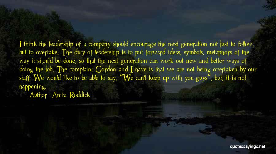 Anita Roddick Quotes: I Think The Leadership Of A Company Should Encourage The Next Generation Not Just To Follow, But To Overtake. The
