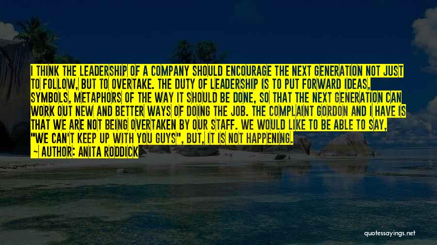 Anita Roddick Quotes: I Think The Leadership Of A Company Should Encourage The Next Generation Not Just To Follow, But To Overtake. The