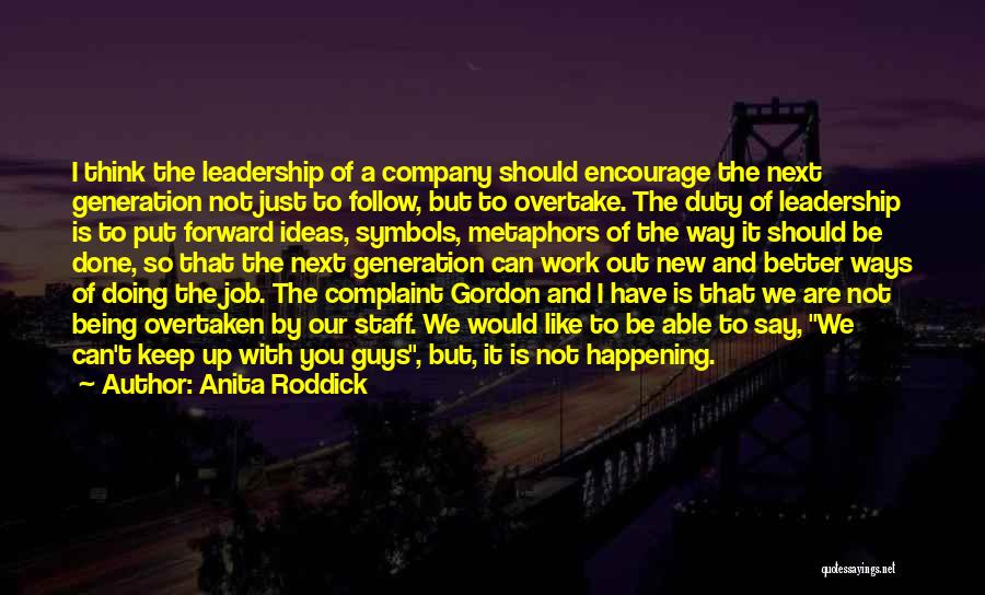 Anita Roddick Quotes: I Think The Leadership Of A Company Should Encourage The Next Generation Not Just To Follow, But To Overtake. The