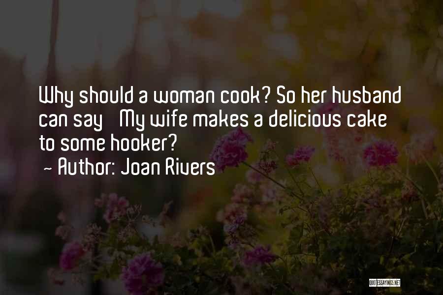 Joan Rivers Quotes: Why Should A Woman Cook? So Her Husband Can Say 'my Wife Makes A Delicious Cake' To Some Hooker?