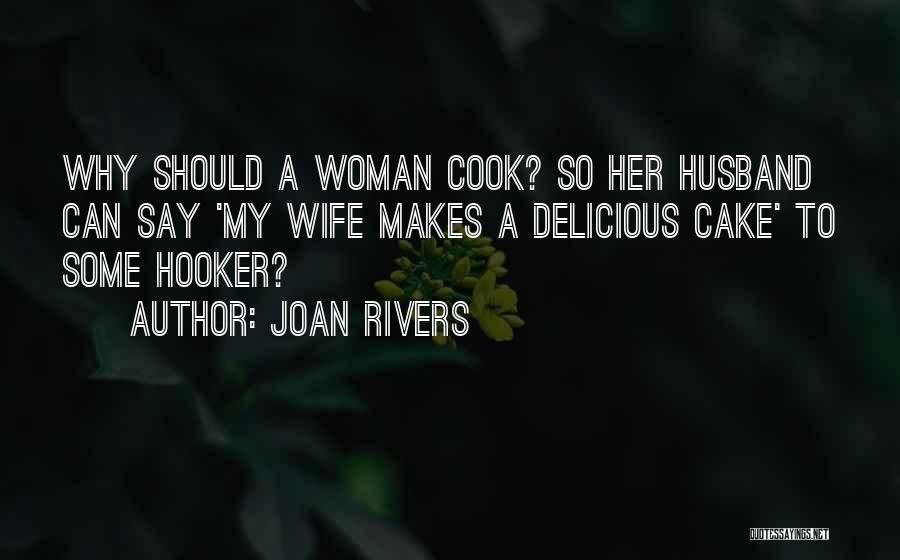 Joan Rivers Quotes: Why Should A Woman Cook? So Her Husband Can Say 'my Wife Makes A Delicious Cake' To Some Hooker?