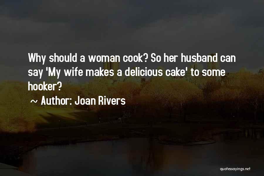 Joan Rivers Quotes: Why Should A Woman Cook? So Her Husband Can Say 'my Wife Makes A Delicious Cake' To Some Hooker?