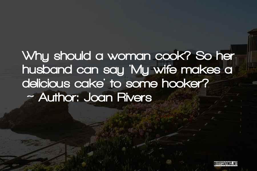 Joan Rivers Quotes: Why Should A Woman Cook? So Her Husband Can Say 'my Wife Makes A Delicious Cake' To Some Hooker?