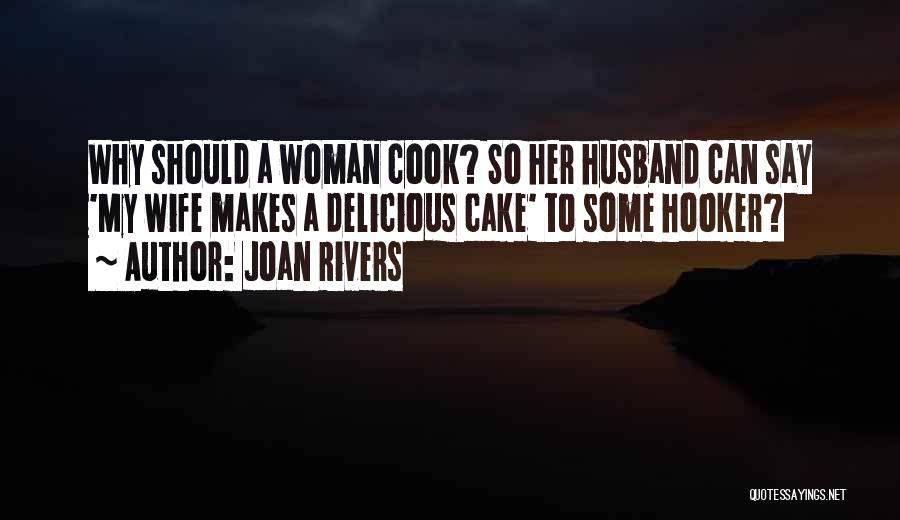 Joan Rivers Quotes: Why Should A Woman Cook? So Her Husband Can Say 'my Wife Makes A Delicious Cake' To Some Hooker?
