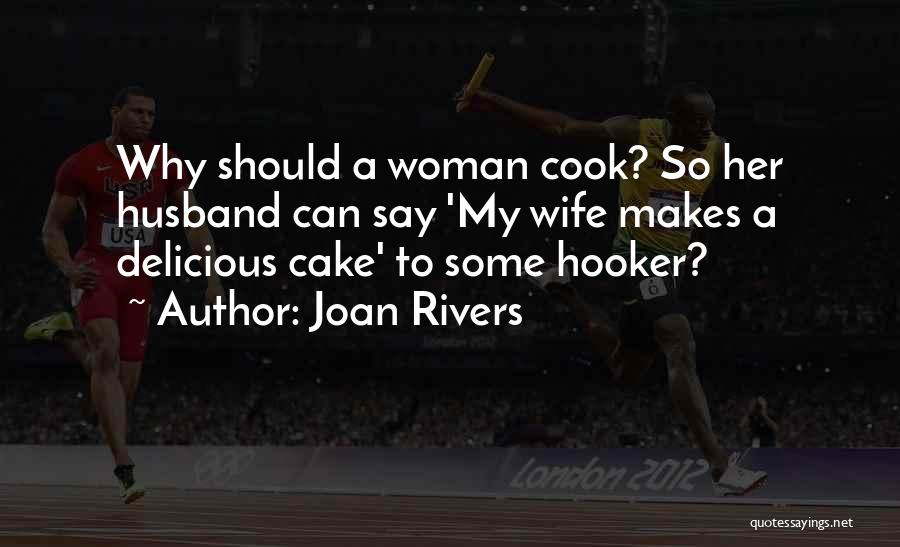 Joan Rivers Quotes: Why Should A Woman Cook? So Her Husband Can Say 'my Wife Makes A Delicious Cake' To Some Hooker?