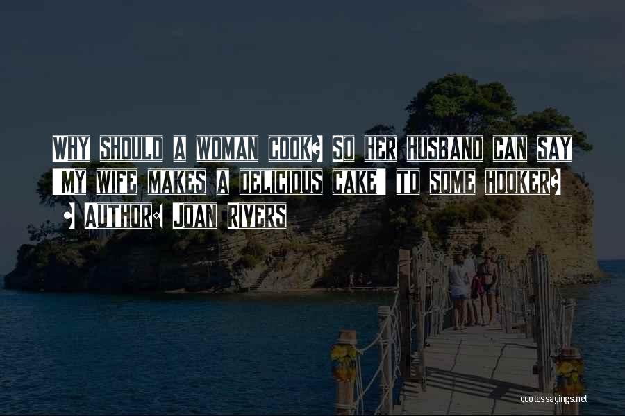 Joan Rivers Quotes: Why Should A Woman Cook? So Her Husband Can Say 'my Wife Makes A Delicious Cake' To Some Hooker?
