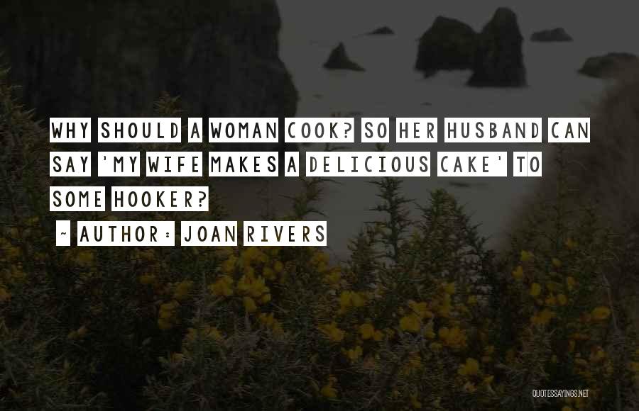 Joan Rivers Quotes: Why Should A Woman Cook? So Her Husband Can Say 'my Wife Makes A Delicious Cake' To Some Hooker?
