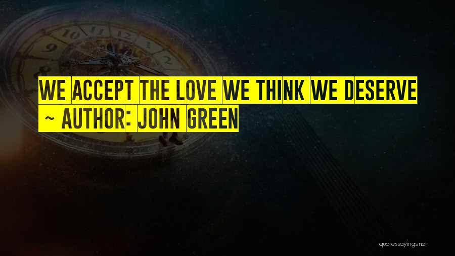 John Green Quotes: We Accept The Love We Think We Deserve