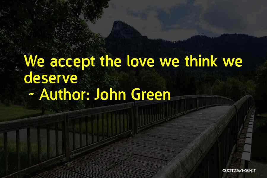 John Green Quotes: We Accept The Love We Think We Deserve