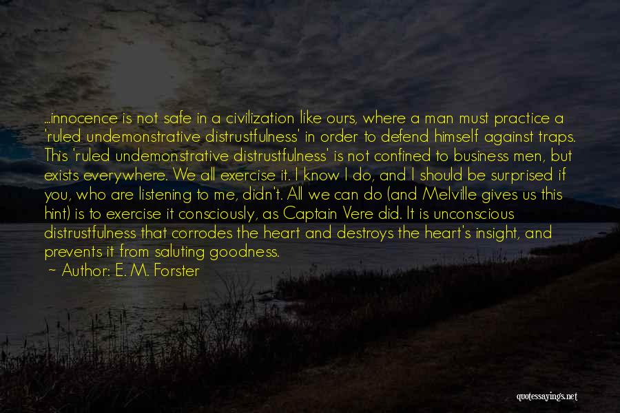 E. M. Forster Quotes: ...innocence Is Not Safe In A Civilization Like Ours, Where A Man Must Practice A 'ruled Undemonstrative Distrustfulness' In Order