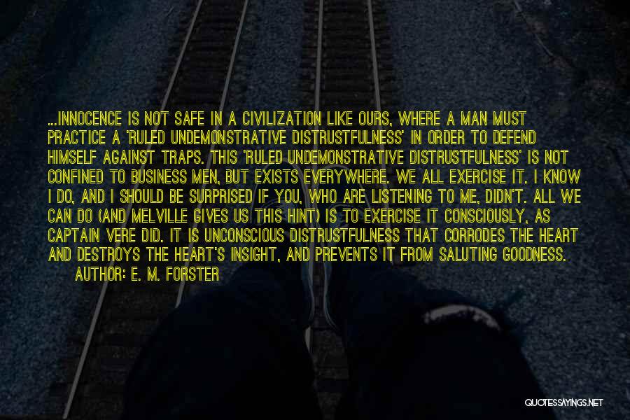 E. M. Forster Quotes: ...innocence Is Not Safe In A Civilization Like Ours, Where A Man Must Practice A 'ruled Undemonstrative Distrustfulness' In Order