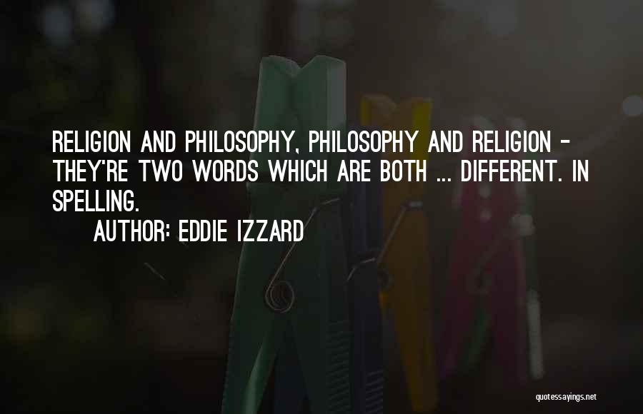 Eddie Izzard Quotes: Religion And Philosophy, Philosophy And Religion - They're Two Words Which Are Both ... Different. In Spelling.