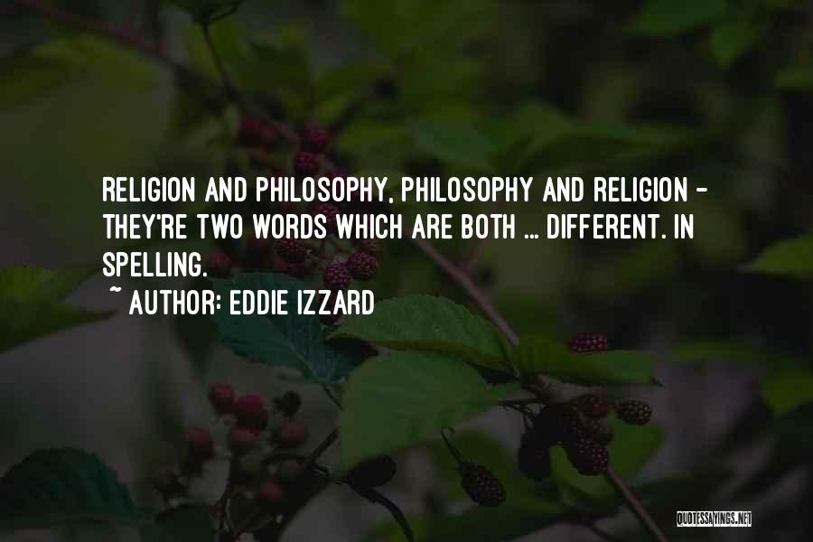 Eddie Izzard Quotes: Religion And Philosophy, Philosophy And Religion - They're Two Words Which Are Both ... Different. In Spelling.