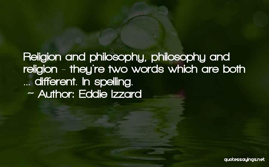 Eddie Izzard Quotes: Religion And Philosophy, Philosophy And Religion - They're Two Words Which Are Both ... Different. In Spelling.